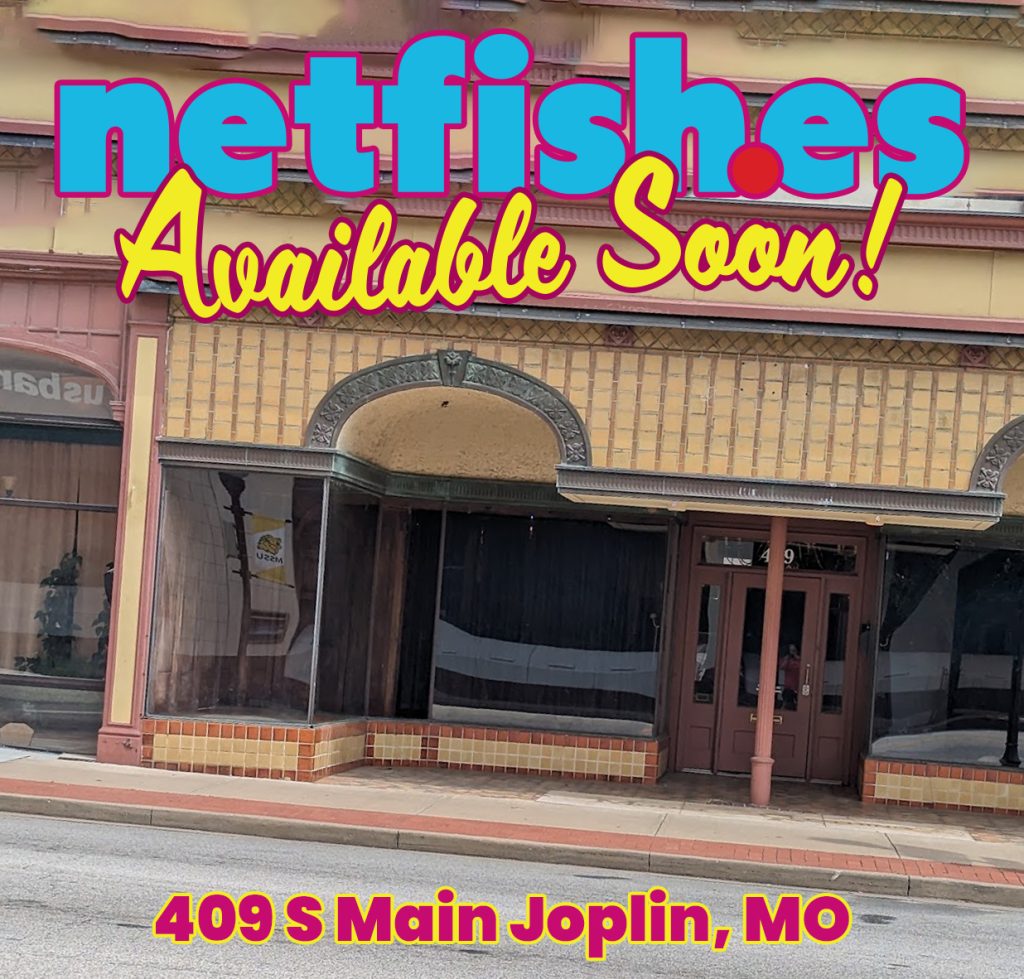 netfishes available soon at 409 S Main Joplin, MO