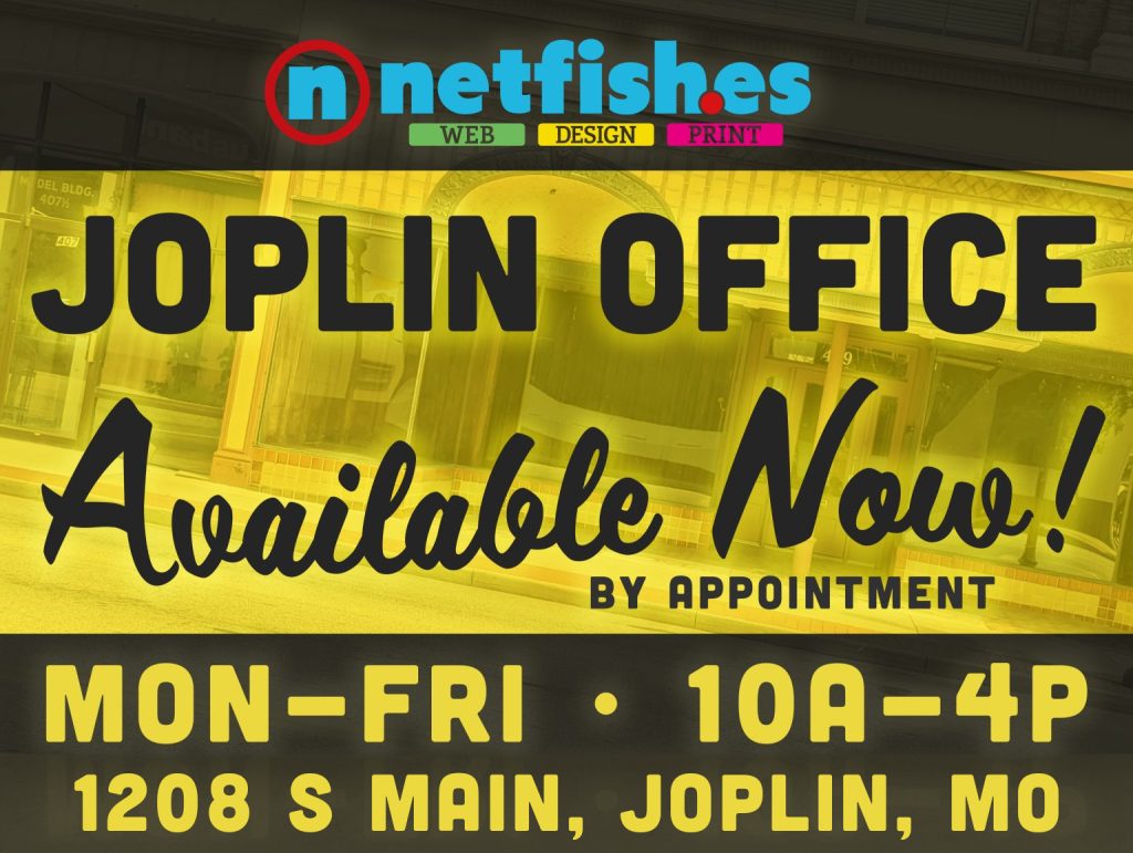 netfishes web design and print services for small businesses now available in Joplin, MO By Appointment Mon- Fri 10A - 4p at 409 S. Main St Joplin, MO.